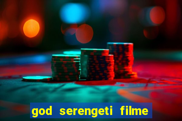 god serengeti filme completo dublado